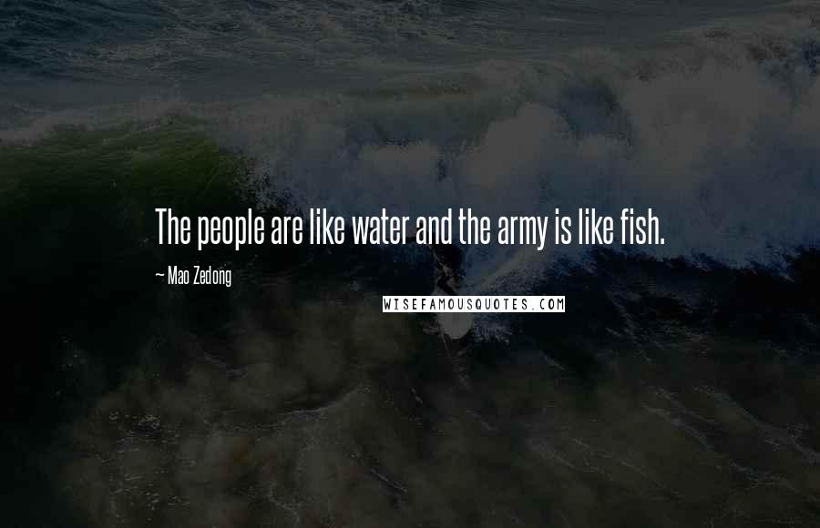 Mao Zedong quotes: The people are like water and the army is like fish. Mao Zedong quotes: The people are like water and the army is like fish.