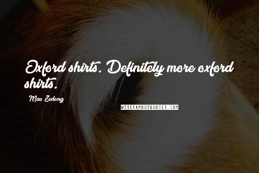 Mao Zedong quotes: Oxford shirts. Definitely more oxford shirts. Mao Zedong quotes: Oxford shirts. Definitely more oxford shirts.