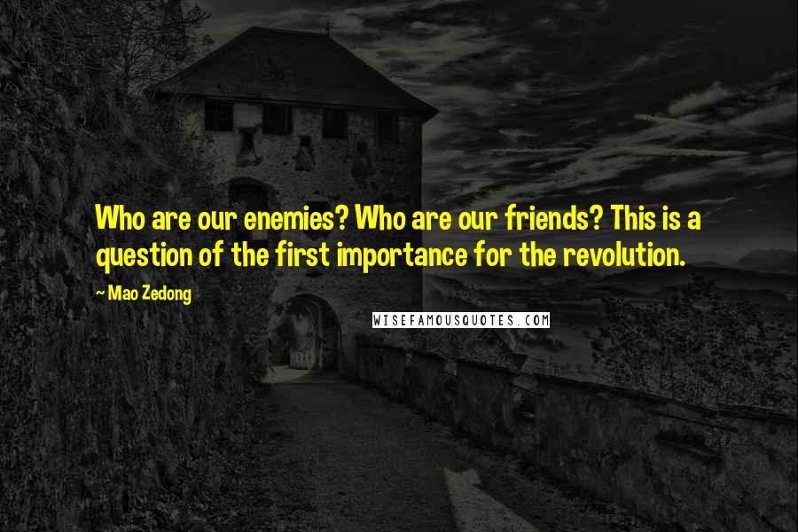 Mao Zedong quotes: Who are our enemies? Who are our friends? This is a question of the first importance for the revolution.
