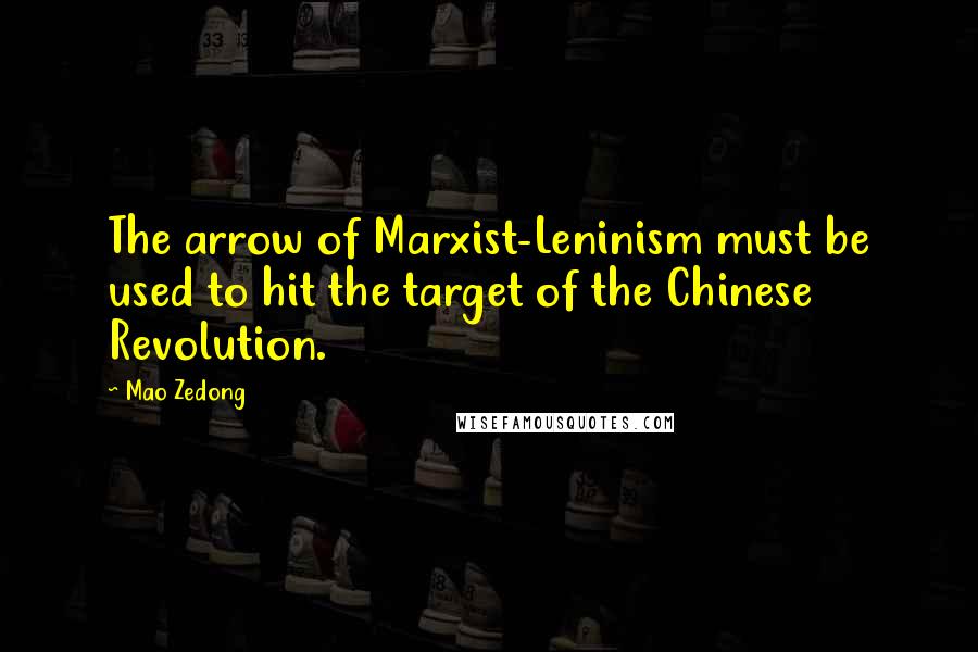 Mao Zedong quotes: The arrow of Marxist-Leninism must be used to hit the target of the Chinese Revolution.