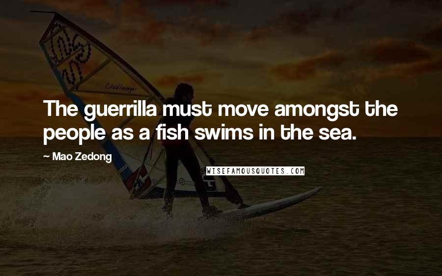 Mao Zedong quotes: The guerrilla must move amongst the people as a fish swims in the sea.