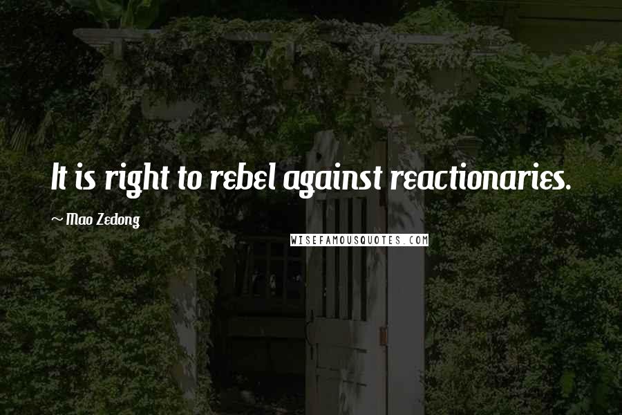 Mao Zedong quotes: It is right to rebel against reactionaries.
