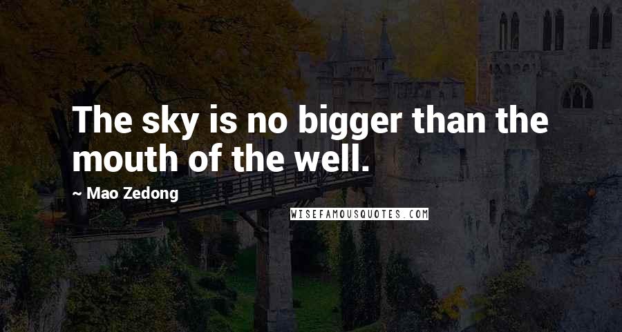 Mao Zedong quotes: The sky is no bigger than the mouth of the well.