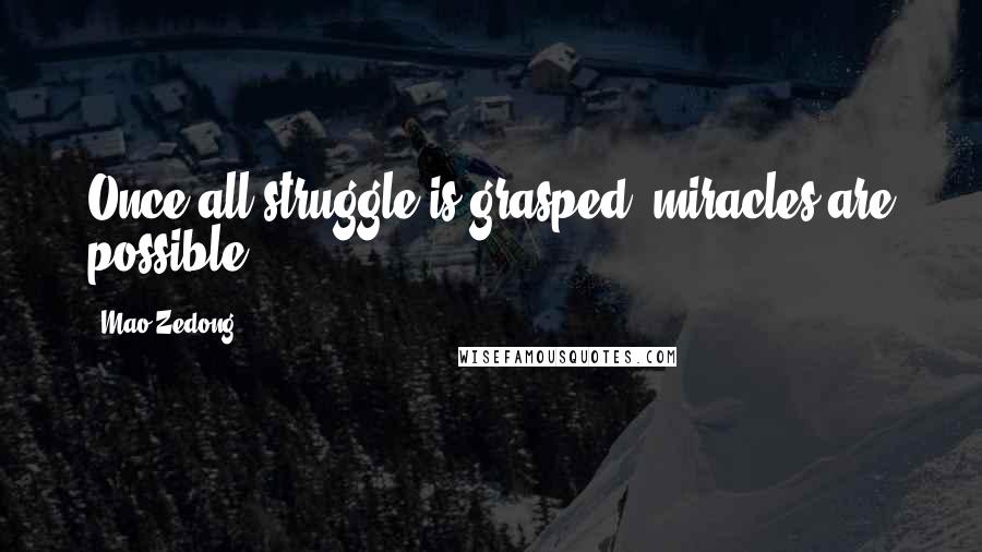 Mao Zedong quotes: Once all struggle is grasped, miracles are possible. Mao Zedong quotes: Once all struggle is grasped, miracles are possible.