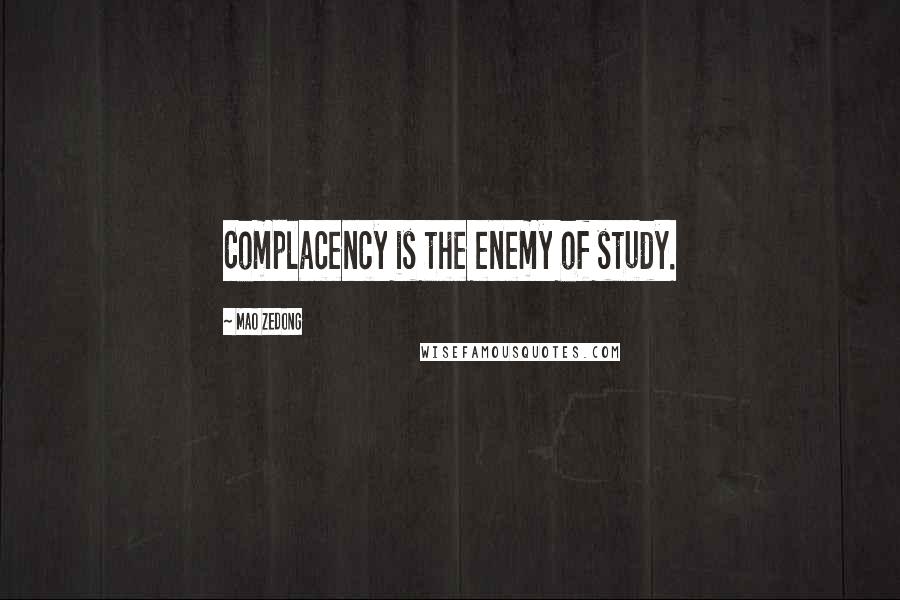 Mao Zedong quotes: Complacency is the enemy of study. Mao Zedong quotes: Complacency is the enemy of study.