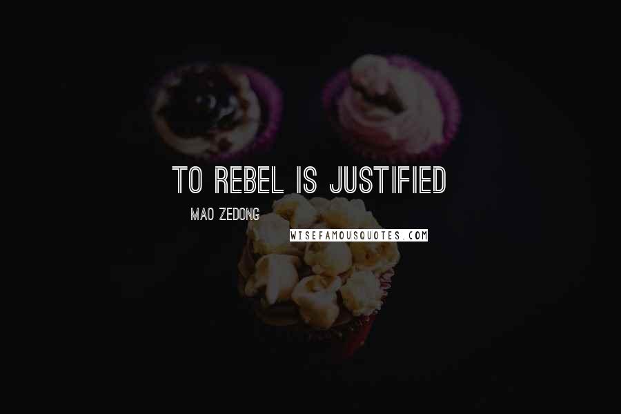 Mao Zedong quotes: To rebel is justified