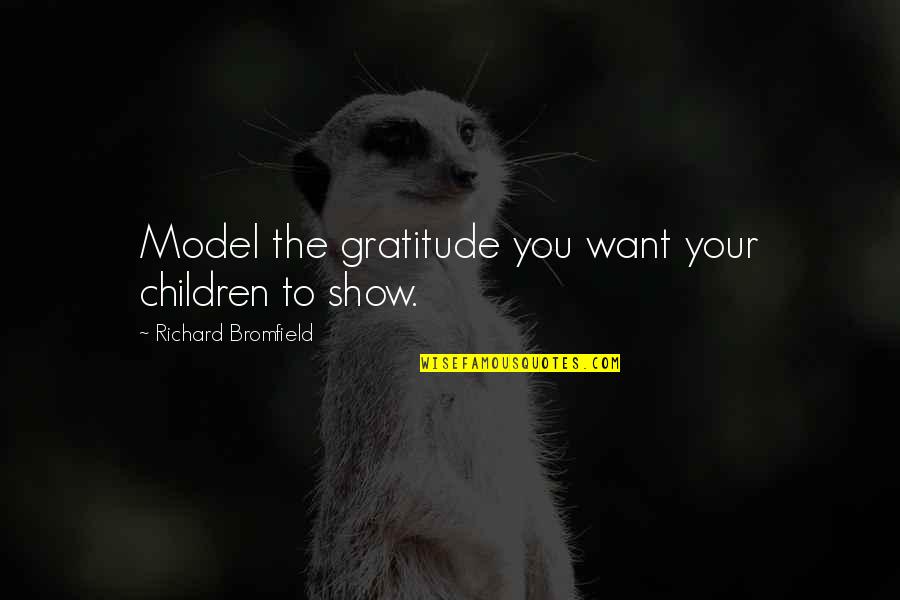 Maoists In China Quotes By Richard Bromfield: Model the gratitude you want your children to Maoists In China Quotes By Richard Bromfield: Model the gratitude you want your children to