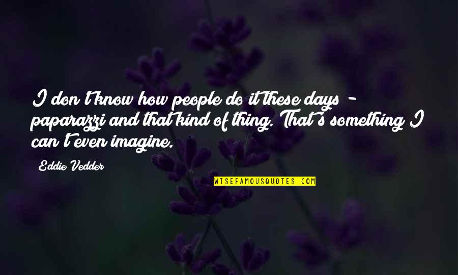 Maoliosa Mchugh Quotes By Eddie Vedder: I don't know how people do it these Maoliosa Mchugh Quotes By Eddie Vedder: I don't know how people do it these