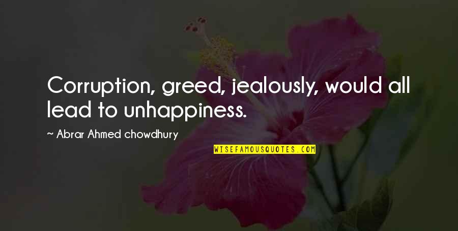 Maorality Quotes By Abrar Ahmed Chowdhury: Corruption, greed, jealously, would all lead to unhappiness. Maorality Quotes By Abrar Ahmed Chowdhury: Corruption, greed, jealously, would all lead to unhappiness.