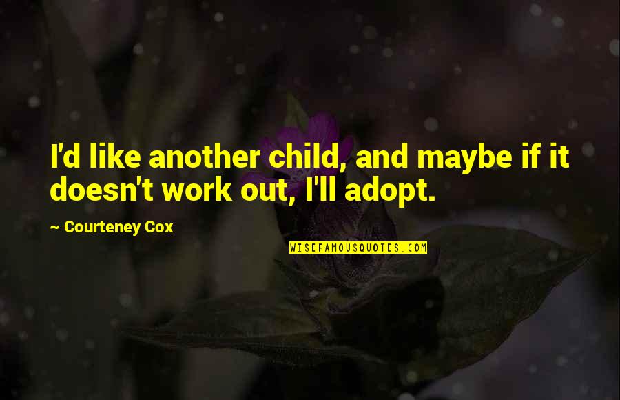 Maoris Quotes By Courteney Cox: I'd like another child, and maybe if it