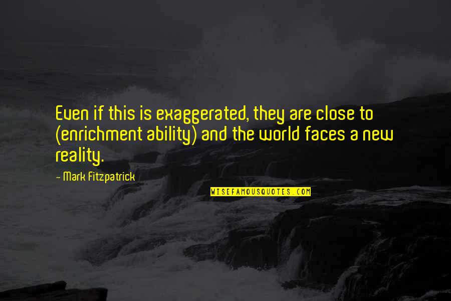 Maoris Quotes By Mark Fitzpatrick: Even if this is exaggerated, they are close Maoris Quotes By Mark Fitzpatrick: Even if this is exaggerated, they are close
