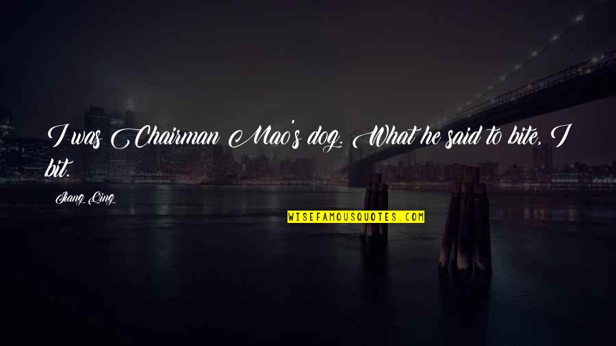 Mao's Quotes By Jiang Qing: I was Chairman Mao's dog. What he said