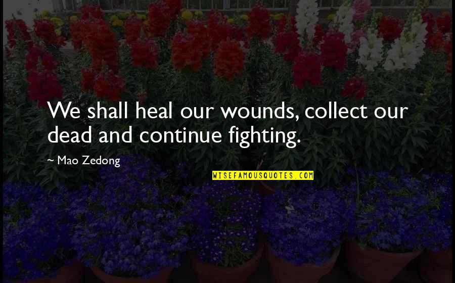 Mao's Quotes By Mao Zedong: We shall heal our wounds, collect our dead