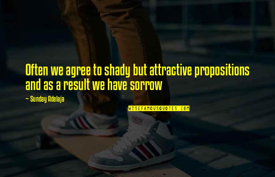 Maosa Advocates Quotes By Sunday Adelaja: Often we agree to shady but attractive propositions