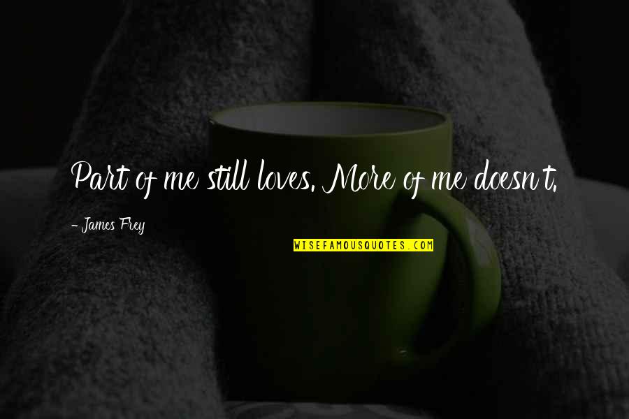 Maosit China Quotes By James Frey: Part of me still loves. More of me Maosit China Quotes By James Frey: Part of me still loves. More of me