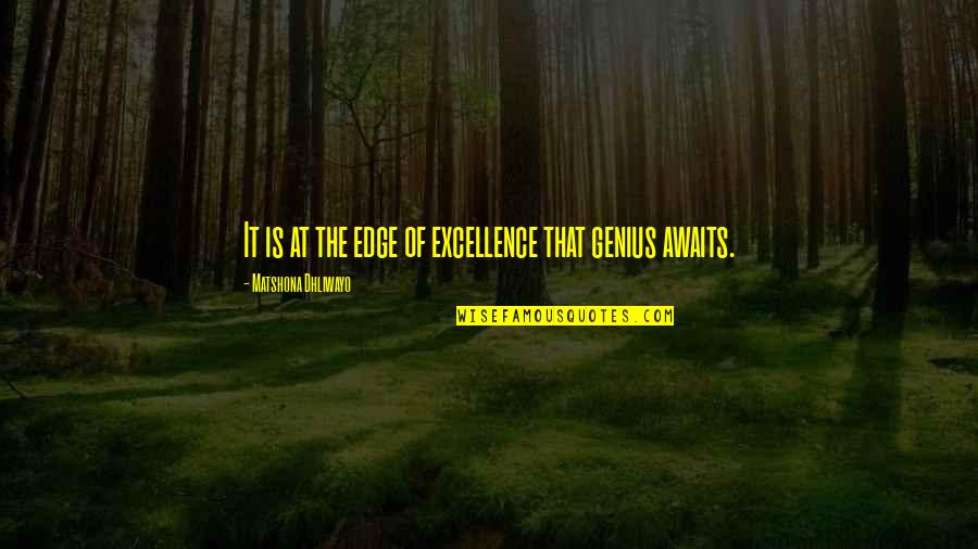 Maosong Quotes By Matshona Dhliwayo: It is at the edge of excellence that Maosong Quotes By Matshona Dhliwayo: It is at the edge of excellence that