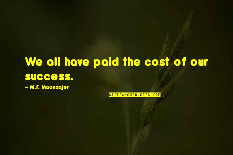 Maoy Quotes By M.F. Moonzajer: We all have paid the cost of our