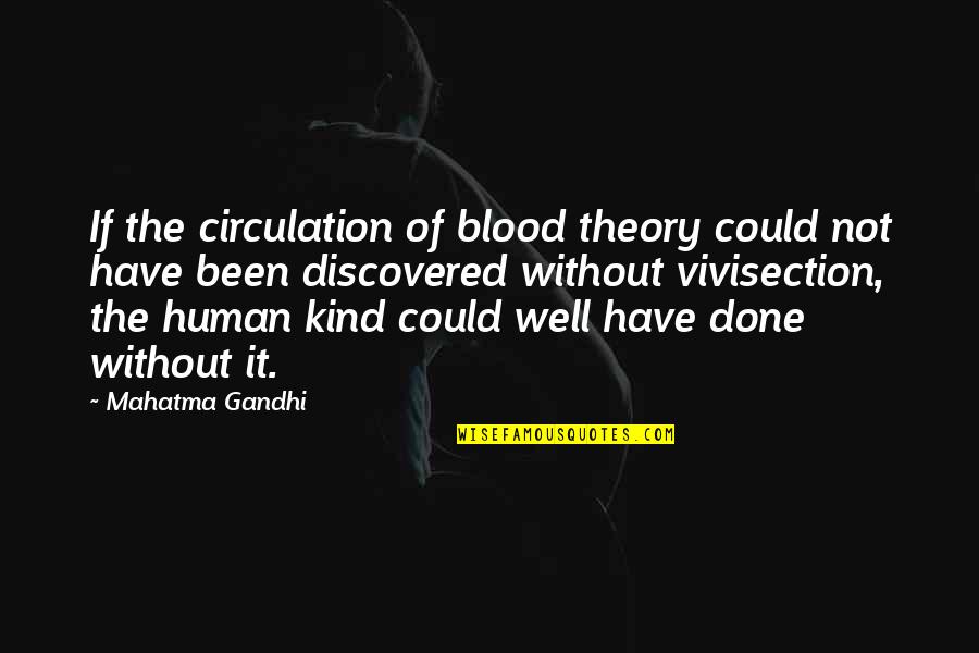 Maoy Quotes By Mahatma Gandhi: If the circulation of blood theory could not