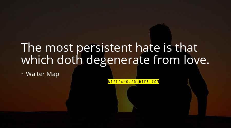 Map Love Quotes By Walter Map: The most persistent hate is that which doth