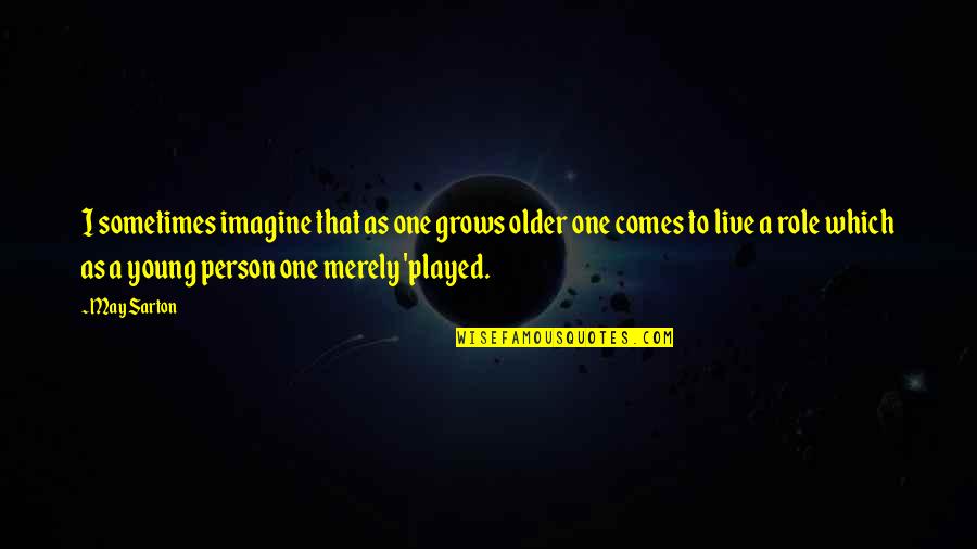Mapag Malinis Quotes By May Sarton: I sometimes imagine that as one grows older Mapag Malinis Quotes By May Sarton: I sometimes imagine that as one grows older