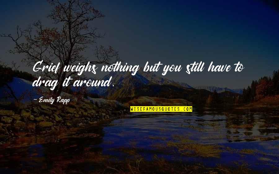 Mapagbigay Quotes By Emily Rapp: Grief weighs nothing but you still have to