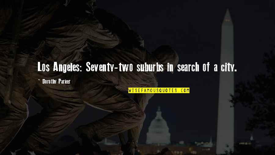 Mapagbiro Ang Tadhana Quotes By Dorothy Parker: Los Angeles: Seventy-two suburbs in search of a