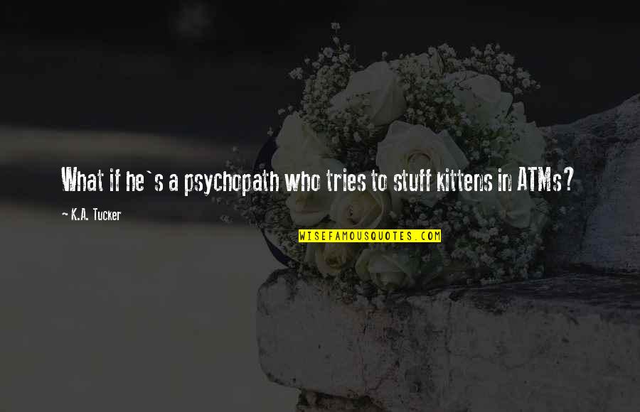 Mapaglaro Ang Tadhana Quotes By K.A. Tucker: What if he's a psychopath who tries to