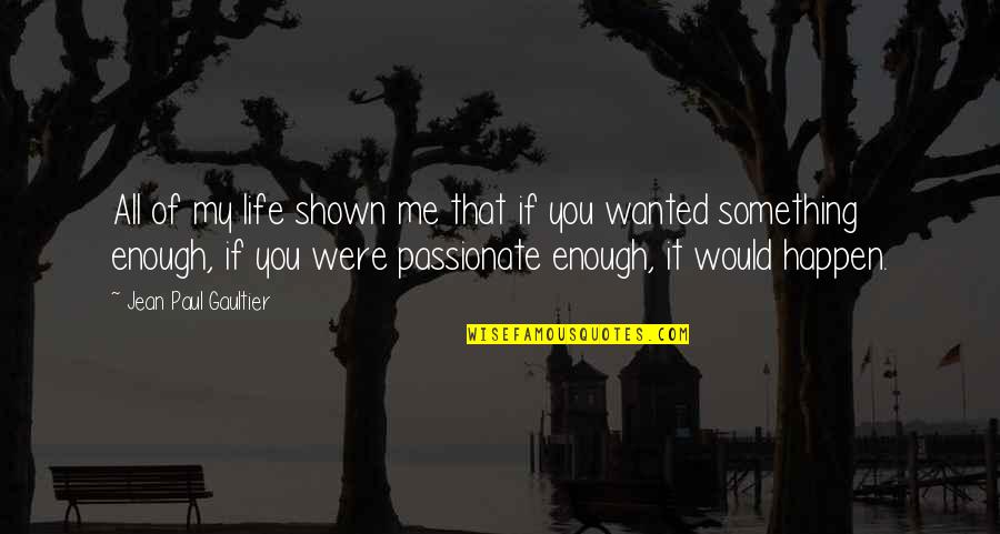 Mapagmahal Kahulugan Quotes By Jean Paul Gaultier: All of my life shown me that if Mapagmahal Kahulugan Quotes By Jean Paul Gaultier: All of my life shown me that if