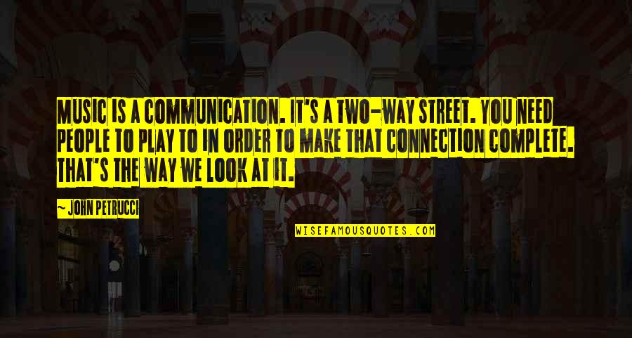 Mapagmahal Kasalungat Quotes By John Petrucci: Music is a communication. It's a two-way street. Mapagmahal Kasalungat Quotes By John Petrucci: Music is a communication. It's a two-way street.