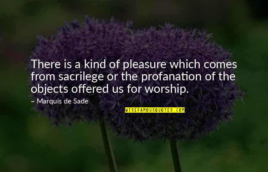 Mapagmahal Na Asawa Quotes By Marquis De Sade: There is a kind of pleasure which comes