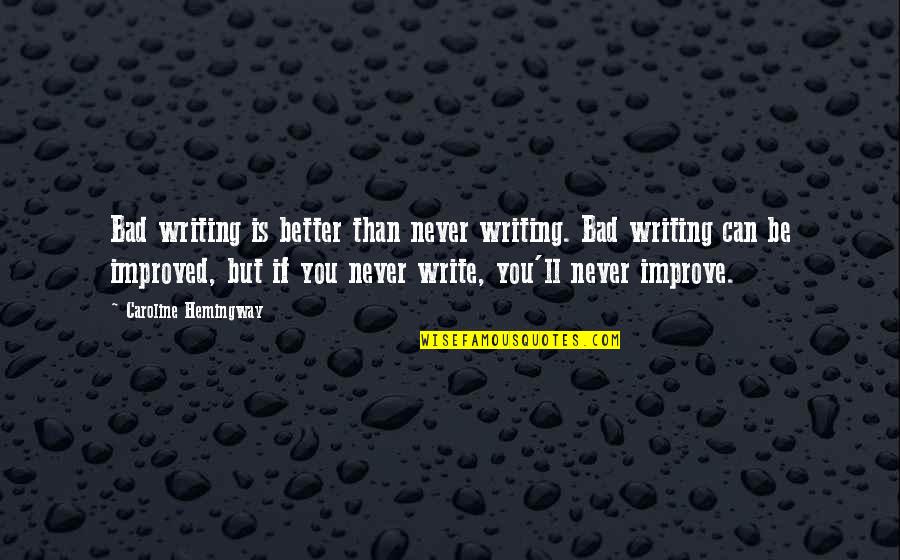 Mapagmataas Na Tao Quotes By Caroline Hemingway: Bad writing is better than never writing. Bad