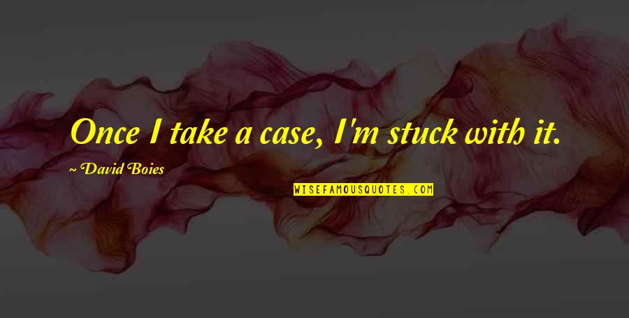 Mapagmataas Quotes By David Boies: Once I take a case, I'm stuck with Mapagmataas Quotes By David Boies: Once I take a case, I'm stuck with