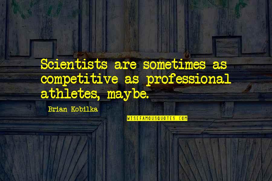 Mapagpanggap Quotes By Brian Kobilka: Scientists are sometimes as competitive as professional athletes,