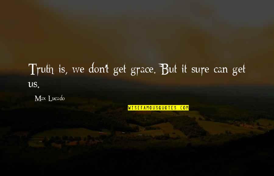 Mapamundi Blanco Quotes By Max Lucado: Truth is, we don't get grace. But it