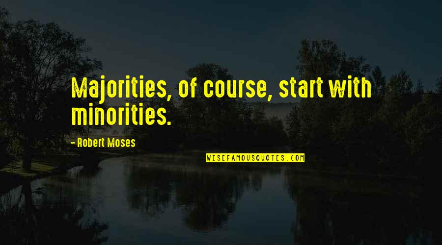 Mapamundi Blanco Quotes By Robert Moses: Majorities, of course, start with minorities. Mapamundi Blanco Quotes By Robert Moses: Majorities, of course, start with minorities.