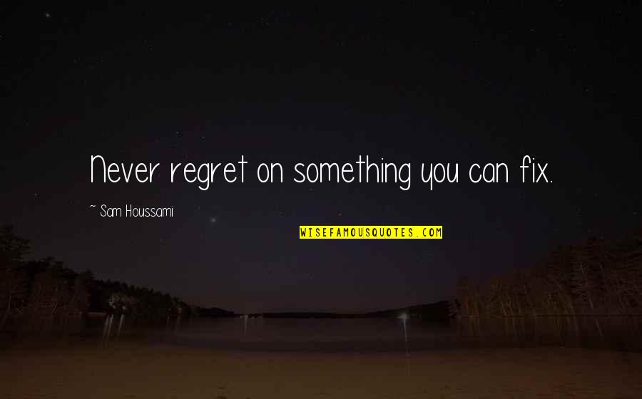 Mapanira Sa Kapwa Quotes By Sam Houssami: Never regret on something you can fix.