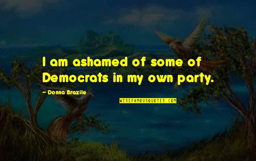 Mapanirang Tao Quotes By Donna Brazile: I am ashamed of some of Democrats in