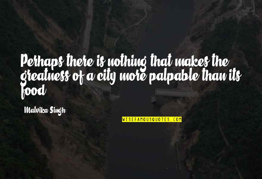 Mapapel Quotes By Malvika Singh: Perhaps there is nothing that makes the greatness