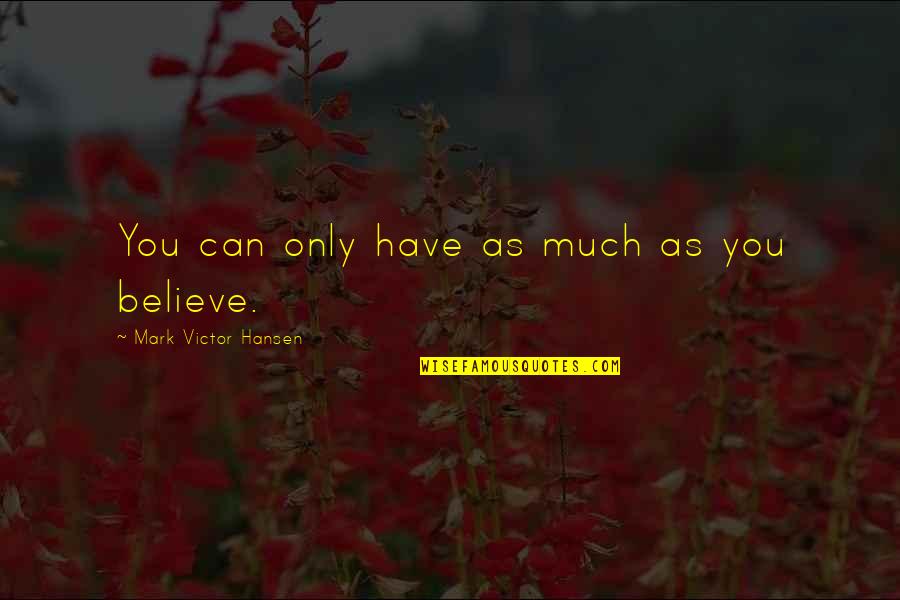 Mapasakamay Quotes By Mark Victor Hansen: You can only have as much as you Mapasakamay Quotes By Mark Victor Hansen: You can only have as much as you