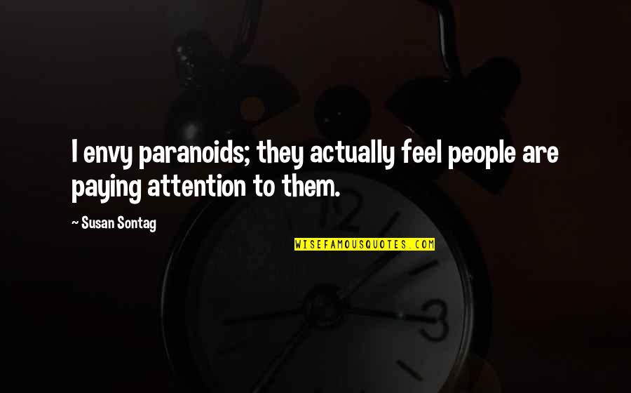 Mapasakamay Quotes By Susan Sontag: I envy paranoids; they actually feel people are