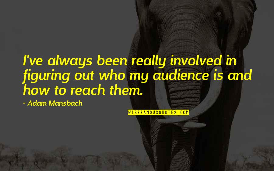 Mapaseka Quotes By Adam Mansbach: I've always been really involved in figuring out Mapaseka Quotes By Adam Mansbach: I've always been really involved in figuring out