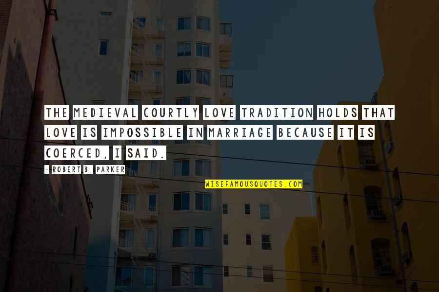 Mapatunayan Quotes By Robert B. Parker: The medieval courtly love tradition holds that love