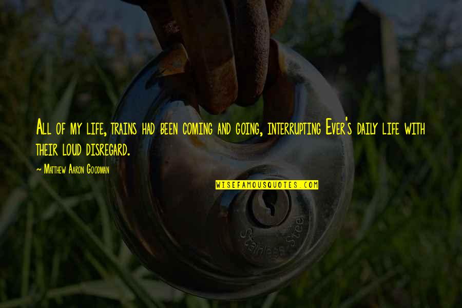 Mapear O Quotes By Matthew Aaron Goodman: All of my life, trains had been coming Mapear O Quotes By Matthew Aaron Goodman: All of my life, trains had been coming