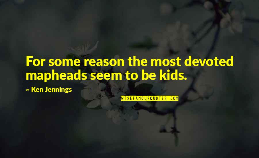 Mapheads Quotes By Ken Jennings: For some reason the most devoted mapheads seem