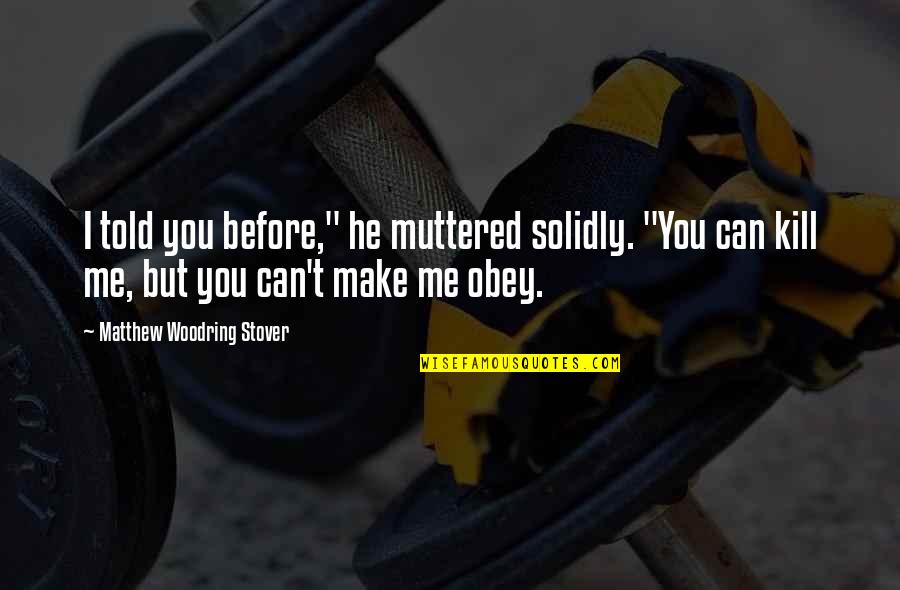 Mapilitan Quotes By Matthew Woodring Stover: I told you before," he muttered solidly. "You Mapilitan Quotes By Matthew Woodring Stover: I told you before," he muttered solidly. "You