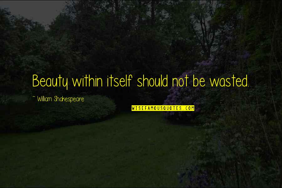 Mapinduzi Ya Quotes By William Shakespeare: Beauty within itself should not be wasted. Mapinduzi Ya Quotes By William Shakespeare: Beauty within itself should not be wasted.
