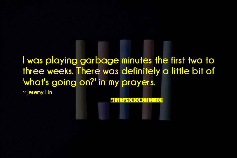 Mapix Quote Quotes By Jeremy Lin: I was playing garbage minutes the first two