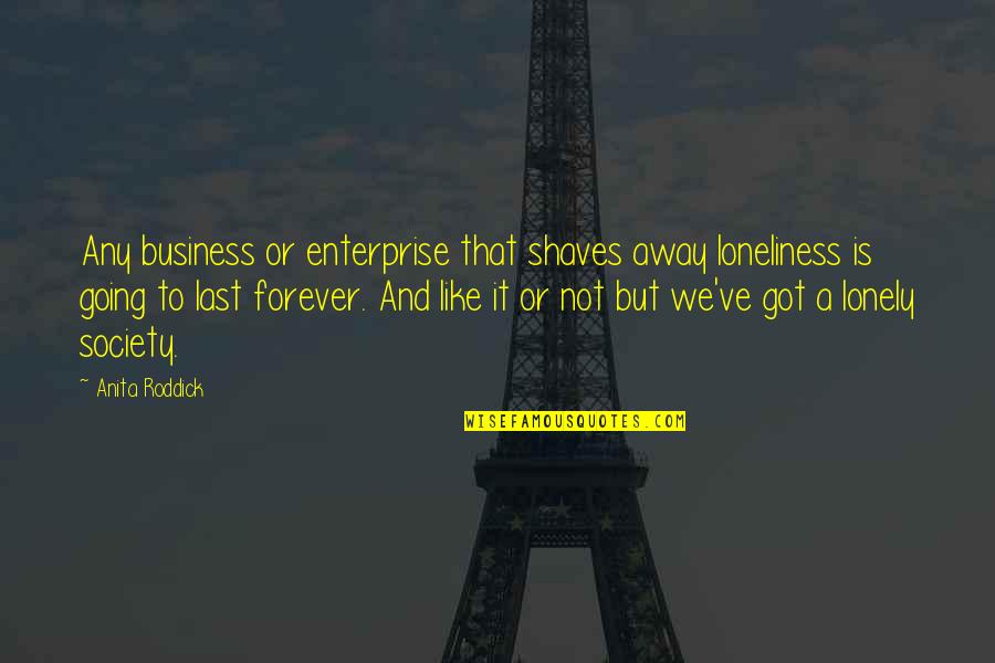 Maple Bofuri Quotes By Anita Roddick: Any business or enterprise that shaves away loneliness