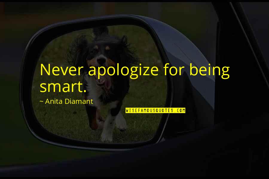 Mapleshade Warriors Quotes By Anita Diamant: Never apologize for being smart. Mapleshade Warriors Quotes By Anita Diamant: Never apologize for being smart.