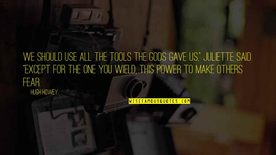 Mapleshade Warriors Quotes By Hugh Howey: We should use all the tools the gods Mapleshade Warriors Quotes By Hugh Howey: We should use all the tools the gods